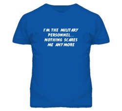 I'm the Military Personnel Nothing Scares Me Anymore T Shirt
