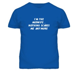 I'm the Midwife Nothing Scares Me Anymore T Shirt