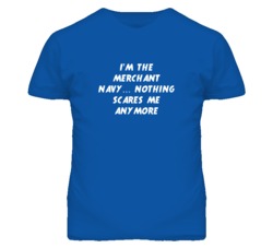 I'm the Merchant Navy Nothing Scares Me Anymore T Shirt