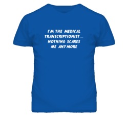 I'm the Medical Transcriptionist Nothing Scares Me Anymore T Shirt