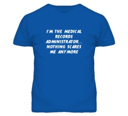 I'm the Medical Records Administrator Nothing Scares Me Anymore T Shir