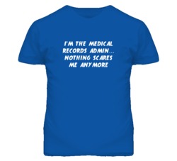 I'm the Medical Records Admin Nothing Scares Me Anymore T Shirt