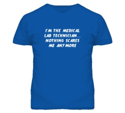 I'm the Medical Lab Technician Nothing Scares Me Anymore T Shirt