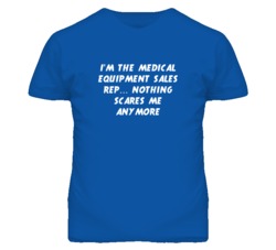 I'm the Medical Equipment Sales Rep Nothing Scares Me Anymore T Shirt