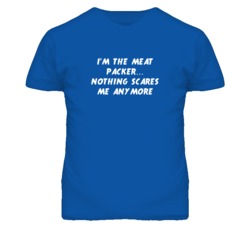 I'm the Meat Packer Nothing Scares Me Anymore T Shirt