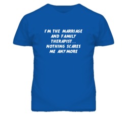 I'm the Marriage And Family Therapist Nothing Scares Me Anymore T Shir