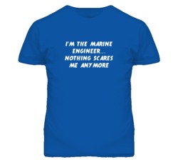 I'm the Marine Engineer Nothing Scares Me Anymore T Shirt