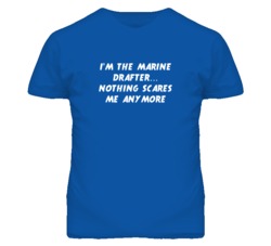 I'm the Marine Drafter Nothing Scares Me Anymore T Shirt