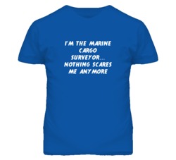 I'm the Marine Cargo Surveyor Nothing Scares Me Anymore T Shirt