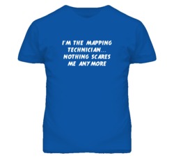 I'm the Mapping Technician Nothing Scares Me Anymore T Shirt