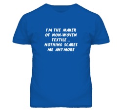 I'm the Maker Of Non-Woven Textile Nothing Scares Me Anymore T Shirt