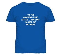 I'm the Machine-Tool Setter Nothing Scares Me Anymore T Shirt