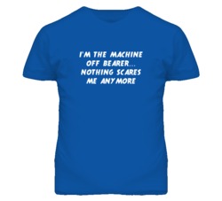 I'm the Machine Off Bearer Nothing Scares Me Anymore T Shirt