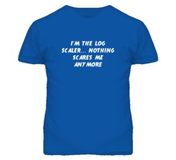 I'm the Log Scaler Nothing Scares Me Anymore T Shirt