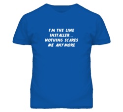 I'm the Line Installer Nothing Scares Me Anymore T Shirt