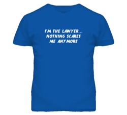 I'm the Lawyer Nothing Scares Me Anymore T Shirt