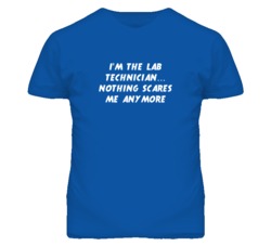 I'm the Lab Technician Nothing Scares Me Anymore T Shirt