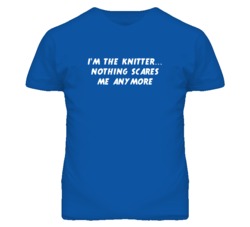 I'm the Knitter Nothing Scares Me Anymore T Shirt