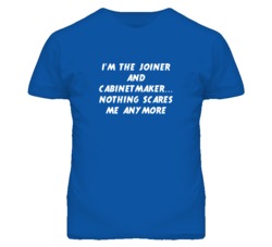 I'm the Joiner And Cabinetmaker Nothing Scares Me Anymore T Shirt