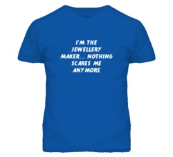 I'm the Jewellery Maker Nothing Scares Me Anymore T Shirt