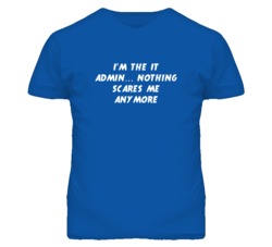 I'm the It Admin Nothing Scares Me Anymore T Shirt