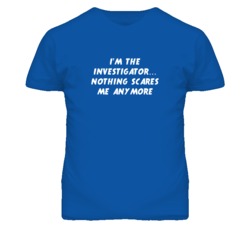 I'm the Investigator Nothing Scares Me Anymore T Shirt