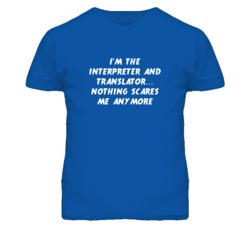 I'm the Interpreter And Translator Nothing Scares Me Anymore T Shirt