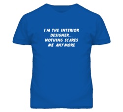 I'm the Interior Designer Nothing Scares Me Anymore T Shirt