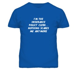 I'm the Insurance Policy Clerk Nothing Scares Me Anymore T Shirt