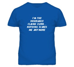 I'm the Insurance Claims Clerk Nothing Scares Me Anymore T Shirt