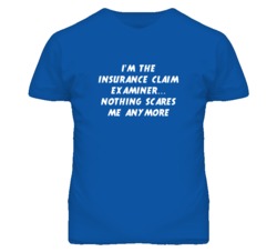I'm the Insurance Claim Examiner Nothing Scares Me Anymore T Shirt