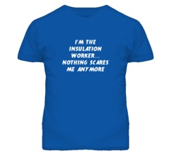 I'm the Insulation Worker Nothing Scares Me Anymore T Shirt