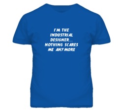 I'm the Industrial Designer Nothing Scares Me Anymore T Shirt