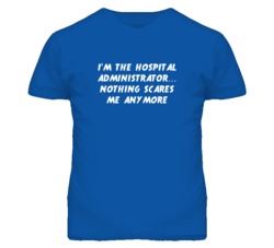 I'm the Hospital Administrator Nothing Scares Me Anymore T Shirt