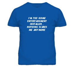 I'm the Home Entertainment Installer Nothing Scares Me Anymore T Shirt