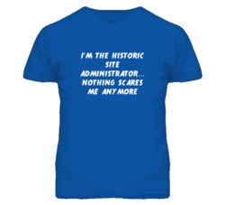 I'm the Historic Site Administrator Nothing Scares Me Anymore T Shirt