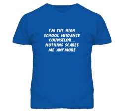 I'm the High School Guidance Counselor Nothing Scares Me Anymore T Shi