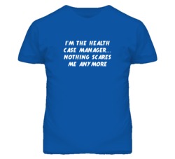 I'm the Health Case Manager Nothing Scares Me Anymore T Shirt