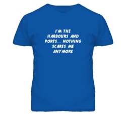 I'm the Harbours And Ports Nothing Scares Me Anymore T Shirt