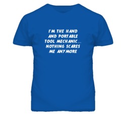 I'm the Hand And Portable Tool Mechanic Nothing Scares Me T Shirt