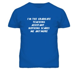 I'm the Graduate Teaching Assistant Nothing Scares Me Anymore T Shirt