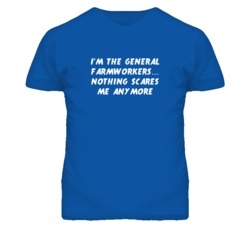 I'm the General Farmworkers Nothing Scares Me Anymore T Shirt