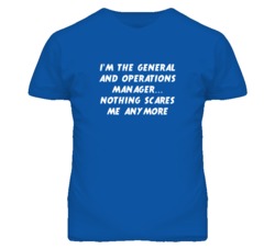 I'm the General And Operations Manager Nothing Scares Me Anymore T Shi