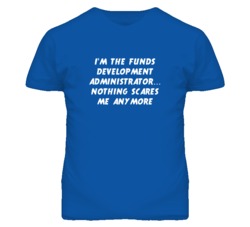 I'm the Funds Development Administrator Nothing Scares Me T Shirt