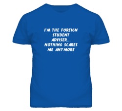 I'm the Foreign Student Adviser Nothing Scares Me Anymore T Shirt