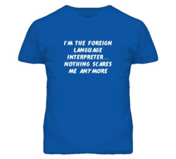 I'm the Foreign Language Interpreter Nothing Scares Me Anymore T Shirt
