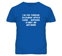 I'm the Foreign Exchange Office Clerk Nothing Scares Me Anymore T Shir