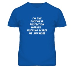 I'm the Footwear Protection Worker Nothing Scares Me Anymore T Shirt