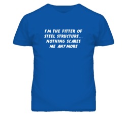 I'm the Fitter Of Steel Structure Nothing Scares Me Anymore T Shirt