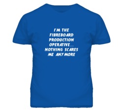 I'm the Fibreboard Production Operative Nothing Scares Me T Shirt